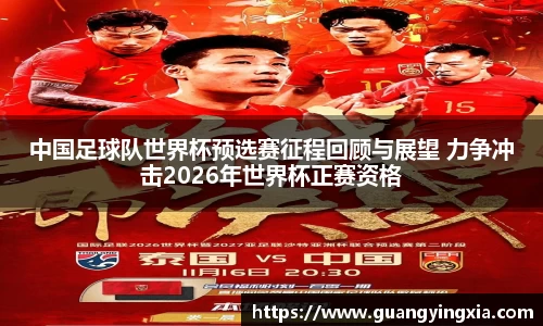 中国足球队世界杯预选赛征程回顾与展望 力争冲击2026年世界杯正赛资格