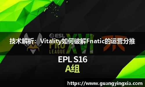 技术解析：Vitality如何破解Fnatic的运营分推