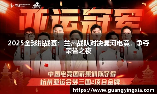 2025全球挑战赛：兰州战队对决漯河电竞，争夺荣誉之夜