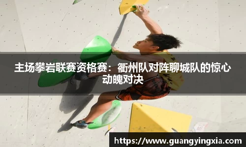 主场攀岩联赛资格赛：衢州队对阵聊城队的惊心动魄对决