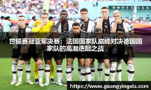 世锦赛冠亚军决赛：法国国家队巅峰对决德国国家队的高潮迭起之战