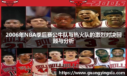 2006年NBA季后赛公牛队与热火队的激烈对决回顾与分析